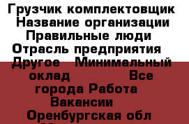 Грузчик-комплектовщик › Название организации ­ Правильные люди › Отрасль предприятия ­ Другое › Минимальный оклад ­ 21 000 - Все города Работа » Вакансии   . Оренбургская обл.,Медногорск г.